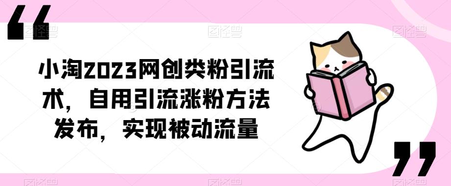 ​小淘2023网创类粉引流术，自用引流涨粉方法发布，实现被动流量-520资源库