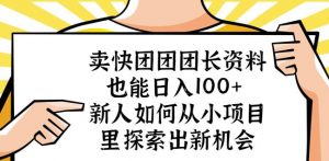 卖快团团团长资料也能日入100+新人如何从小项目里探索出新机会-520资源库