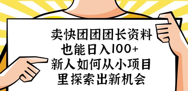 卖快团团团长资料也能日入100+新人如何从小项目里探索出新机会-520资源库