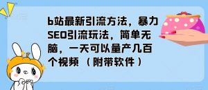 b站最新引流方法，暴力SEO引流玩法，简单无脑，一天可以量产几百个视频（附带软件）-520资源库