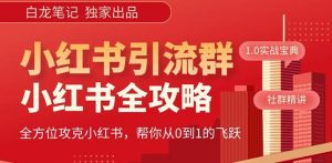 【白龙笔记】价值980元的《小红书运营和引流课》,日引100高质量粉-520资源库