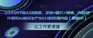 23天创作者AI训练营，文案+图片+视频，内容创作者用AI高效生产90分的优质内容（更新中）-520资源库