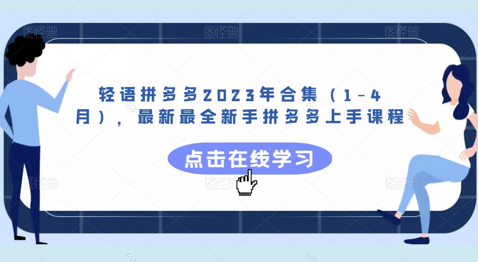 轻语拼多多2023年合集(1-4月),最新最全新手拼多多上手课程-520资源库