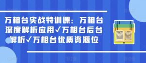万相台实战特训课：万相台深度解析应用✔万相台后台解析✔万相台优质资源位-520资源库