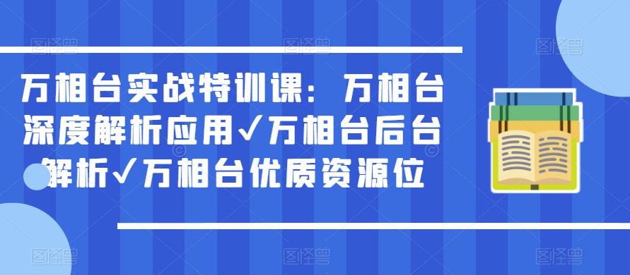 万相台实战特训课：万相台深度解析应用✔万相台后台解析✔万相台优质资源位-520资源库