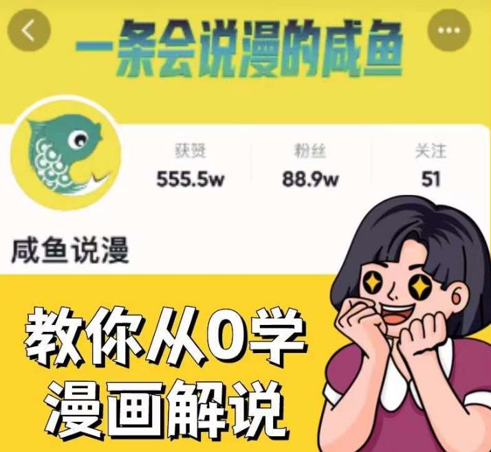 咸鱼说漫·教你从0学漫画解说 ：2个月时间涨粉88w，多种变现模式，一条视频收入过万-520资源库