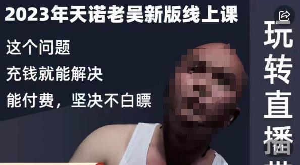 天诺老吴·2023年最新线上课，抖系直播起号/投流超级综合课，玩转直播带货-520资源库