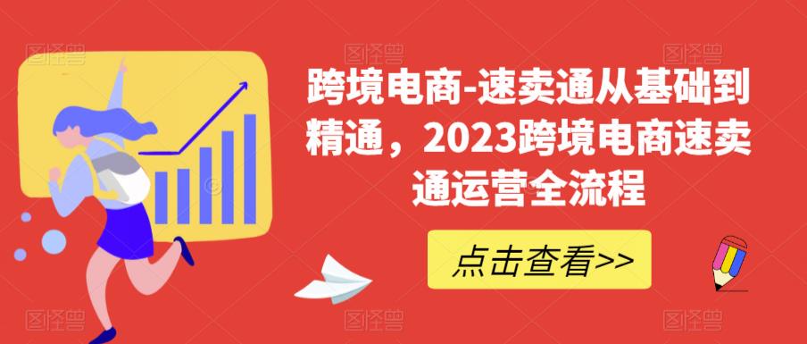 跨境电商-速卖通从基础到精通，2023跨境电商速卖通运营全流程-520资源库