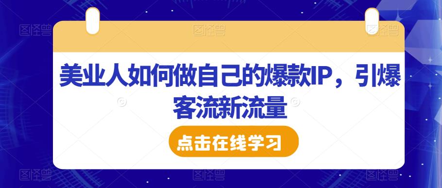 美业人如何做自己的爆款IP，引爆客流新流量-520资源库