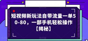 短视频新玩法自带流量一单50-80，一部手机轻松操作【揭秘】-520资源库