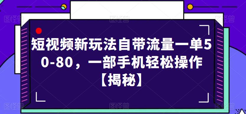 短视频新玩法自带流量一单50-80，一部手机轻松操作【揭秘】-520资源库