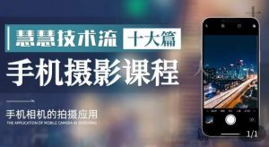 朱慧慧技术流手机摄影教学，了解手机拍摄技巧，能独立用手机拍摄有品质的短视频-520资源库