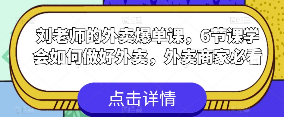 刘老师的外卖爆单课，6节课学会如何做好外卖，外卖商家必看-520资源库