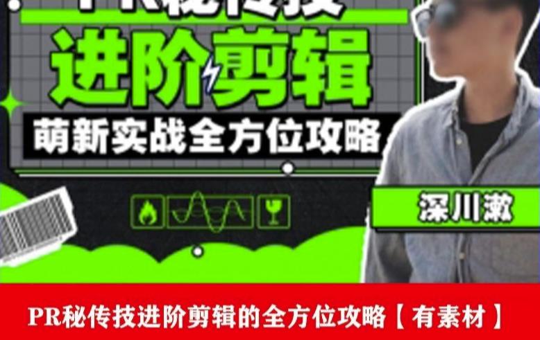 PR进阶剪辑培训班，让你快速成为剪辑大师12节视频课程+素材！-520资源库