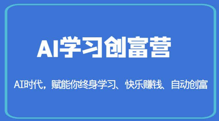 AI学习创富营-AI时代，赋能你终身学习、快乐赚钱、自动创富-520资源库