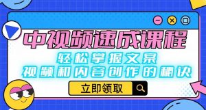 中视频速成课程：轻松掌握文案、视频和内容创作的秘诀-520资源库