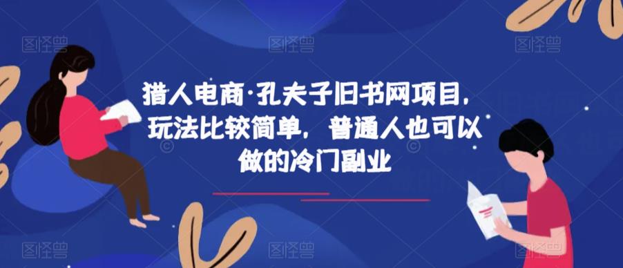 猎人电商·孔夫子旧书网项目，玩法比较简单，普通人也可以做的冷门副业-520资源库