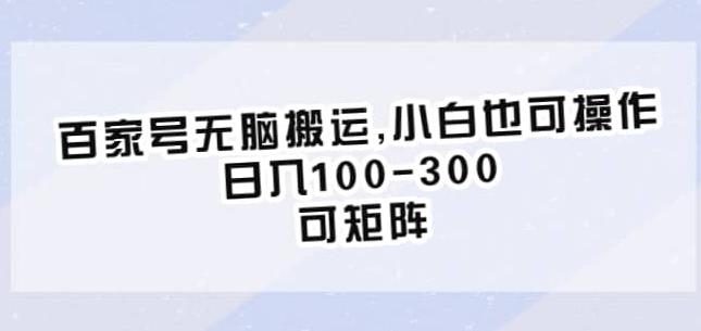 百家号无脑搬运，小白也可操作，日入100-300，可矩阵【仅揭秘】-520资源库