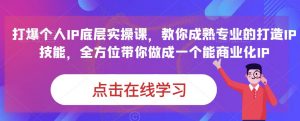 蟹老板·打爆个人IP底层实操课，教你成熟专业的打造IP技能，全方位带你做成一个能商业化IP-520资源库