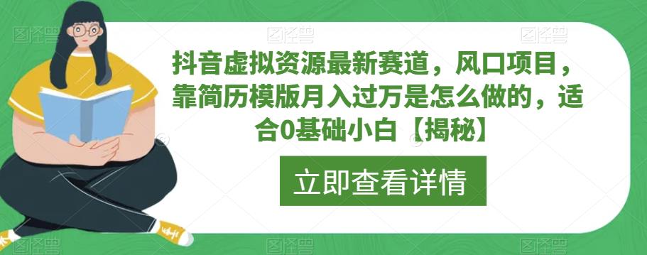 抖音虚拟资源最新赛道，风口项目，靠简历模版月入过万是怎么做的，适合0基础小白【揭秘】-520资源库