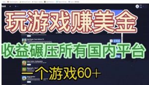 国外玩游戏赚美金平台，一个游戏60+，收益碾压国内所有平台【揭秘】-520资源库