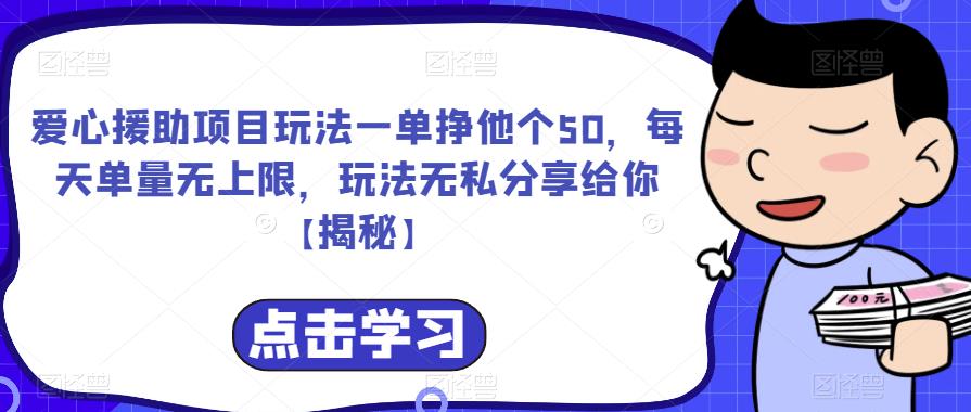 爱心援助项目玩法一单挣他个50，每天单量无上限，玩法无私分享给你【揭秘】-520资源库
