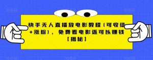 快手无人直播放电影教程(可收徒+涨粉)，免费看电影还可以赚钱【揭秘】-520资源库
