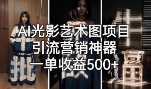 AI光影艺术图项目，引流营销神器，一单收益500+-520资源库