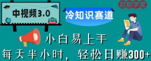 中视频3.0.冷知识赛道：每天半小时，轻松日赚300+【揭秘】-520资源库