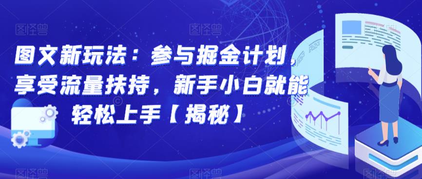 图文新玩法：参与掘金计划，享受流量扶持，新手小白就能轻松上手【揭秘】-520资源库
