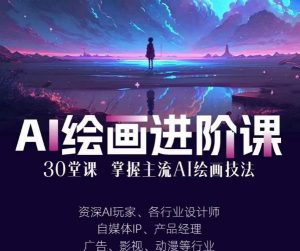 AI进化社·AI绘画进阶课：手把手详细教学，30堂从入门到高手，掌握主流AI绘画技法-520资源库