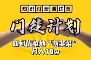 【知识付费训练营】手把手教你优雅地“割韭菜”月入10w【揭秘】-520资源库