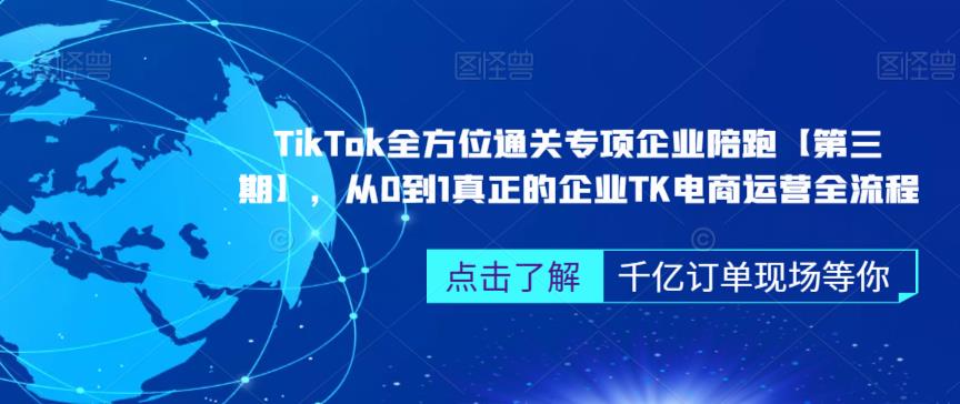 ‎TikTok全方位通关专项企业陪跑【第三期】，从0到1真正的企业TK电商运营全流程-520资源库