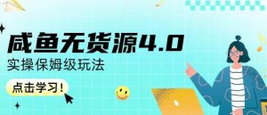 咸鱼无货源4.0实操保姆级玩法，适合新手小白-520资源库