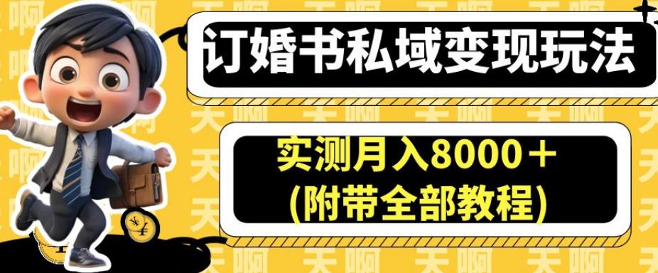 订婚书私域变现玩法，实测月入8000＋(附带全部教程)【揭秘】-520资源库