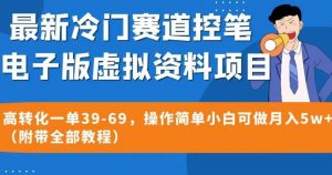 最新冷门赛道控笔电子版虚拟资料，高转化一单39-69，操作简单小白可做月入5w+（附带全部教程）【揭秘】-520资源库