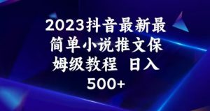 2023抖音最新最简单小说推文保姆级教程，日入500+【揭秘】-520资源库