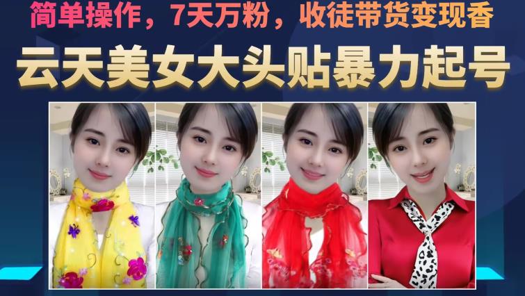 云天美女大头贴暴力起号教学，简单操作，7天万粉，收徒带货变现香-520资源库