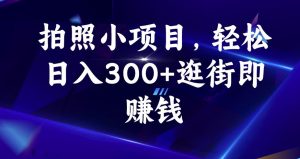 拍照小项目，轻松日入300+逛街即赚钱【揭秘】-520资源库