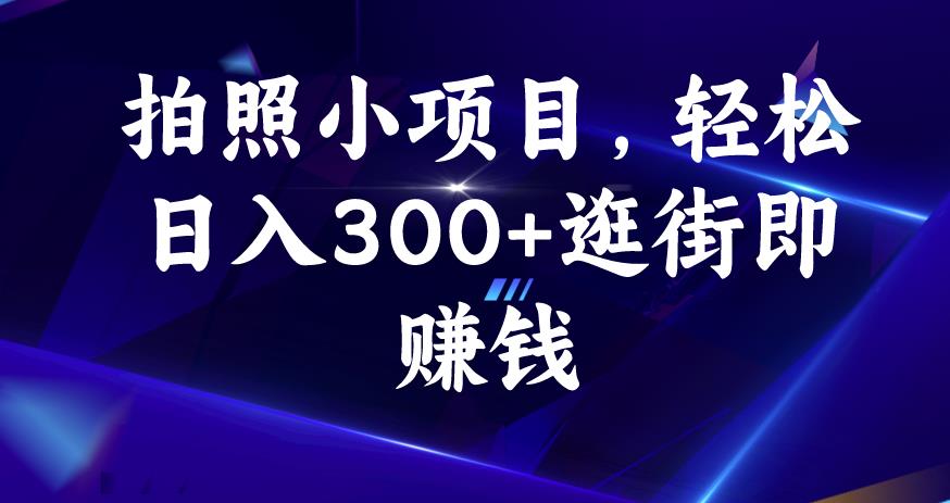 拍照小项目，轻松日入300+逛街即赚钱【揭秘】-520资源库