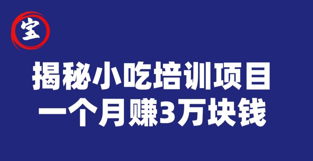 宝哥揭秘小吃培训项目，利润非常很可观，一个月赚3万块钱-520资源库