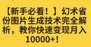 【新手必看！】幻术省份图片生成技术完全解析，教你快速变现并轻松月入10000+【揭秘】-520资源库