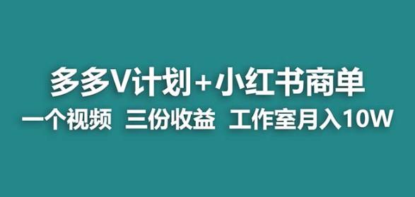 【蓝海项目】多多v计划+小红书商单一个视频三份收益工作室月入10w-520资源库