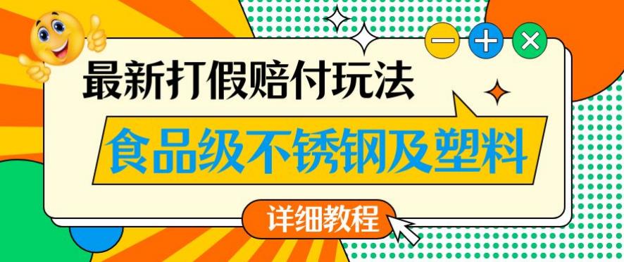 最新食品级不锈钢及塑料打假赔付玩法，一单利润500【详细玩法教程】【仅揭秘】-520资源库
