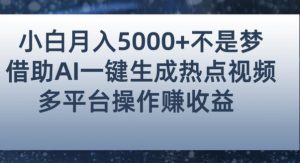 小白也能轻松月赚5000+！利用AI智能生成热点视频，全网多平台赚钱攻略【揭秘】-520资源库