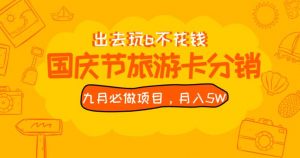九月必做国庆节旅游卡最新分销玩法教程，月入5W+，全国可做【揭秘】-520资源库