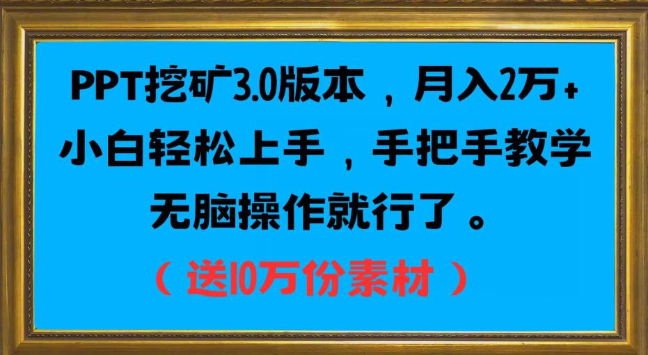 PPT挖矿3.0版本，月入2万小白轻松上手，手把手教学无脑操作就行了（送10万份素材）-520资源库