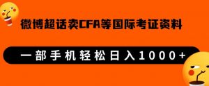 微博超话卖cfa、frm等国际考证虚拟资料，一单300+，一部手机轻松日入1000+-520资源库