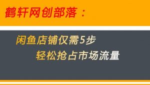 闲鱼做好这5个步骤让你店铺迅速抢占市场流量【揭秘】-520资源库