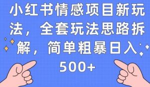 小红书情感项目新玩法，全套玩法思路拆解，简单粗暴日入500+【揭秘】-520资源库